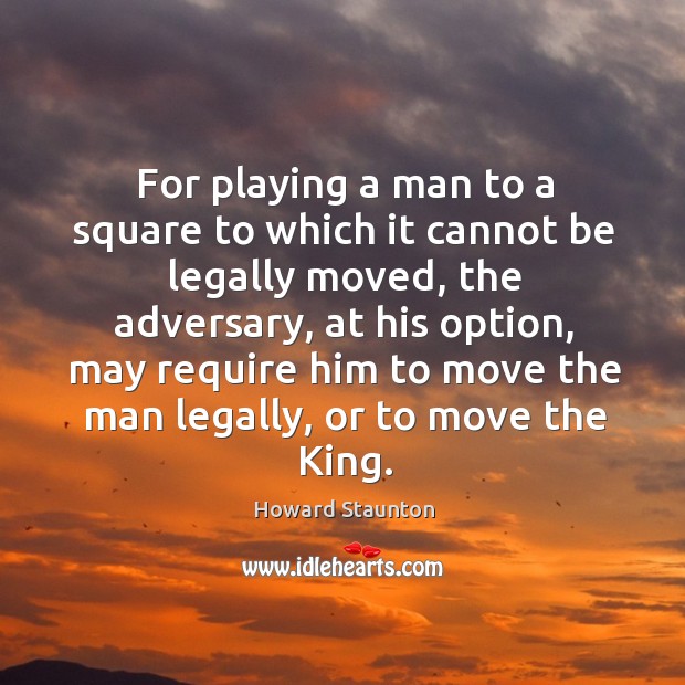 For playing a man to a square to which it cannot be legally moved, the adversary, at his option Image