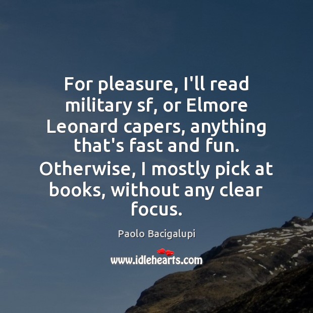 For pleasure, I’ll read military sf, or Elmore Leonard capers, anything that’s Paolo Bacigalupi Picture Quote