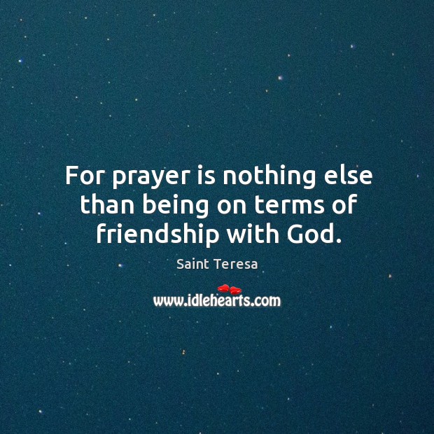 For prayer is nothing else than being on terms of friendship with God. Prayer Quotes Image