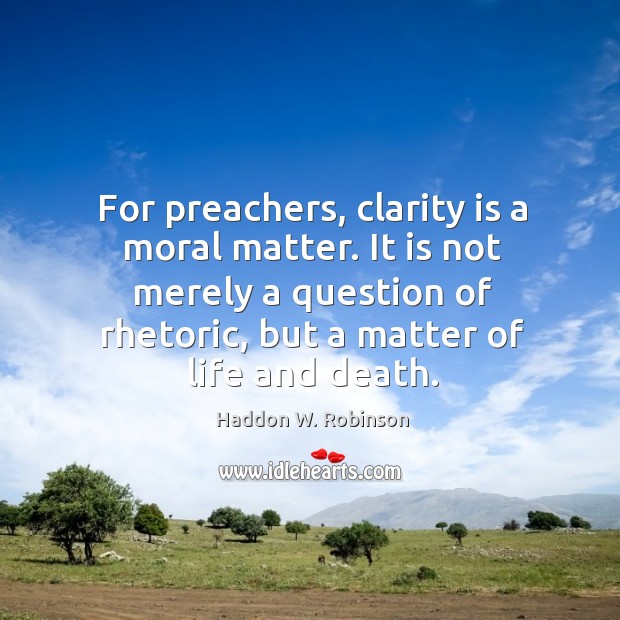 For preachers, clarity is a moral matter. It is not merely a Haddon W. Robinson Picture Quote