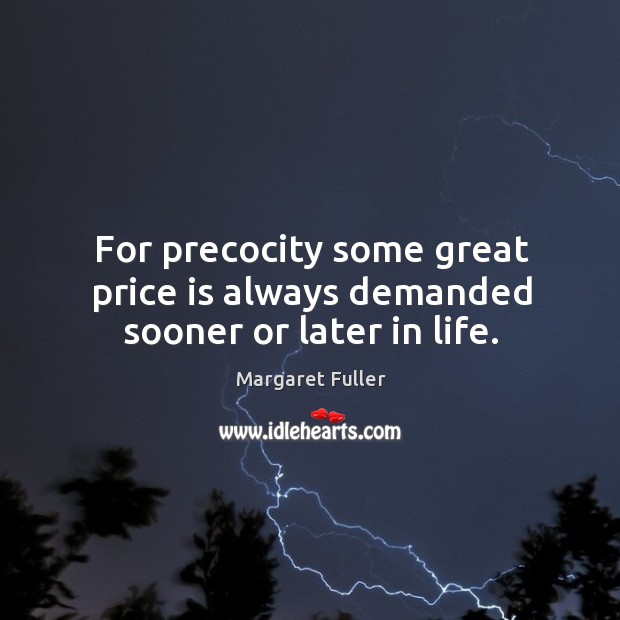 For precocity some great price is always demanded sooner or later in life. Image
