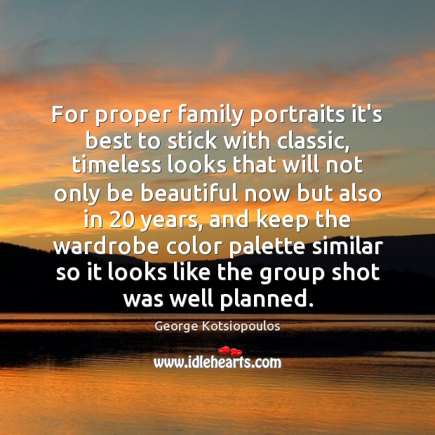 For proper family portraits it’s best to stick with classic, timeless looks George Kotsiopoulos Picture Quote