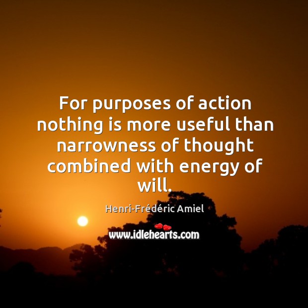 For purposes of action nothing is more useful than narrowness of thought Image