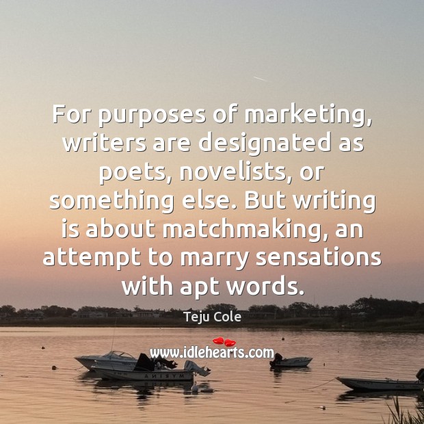 For purposes of marketing, writers are designated as poets, novelists, or something Writing Quotes Image
