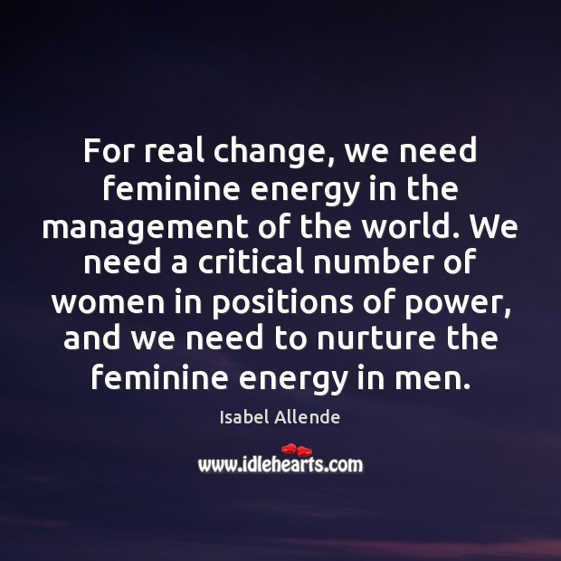 For real change, we need feminine energy in the management of the Isabel Allende Picture Quote
