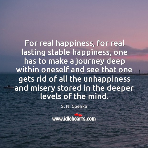 For real happiness, for real lasting stable happiness, one has to make S. N. Goenka Picture Quote
