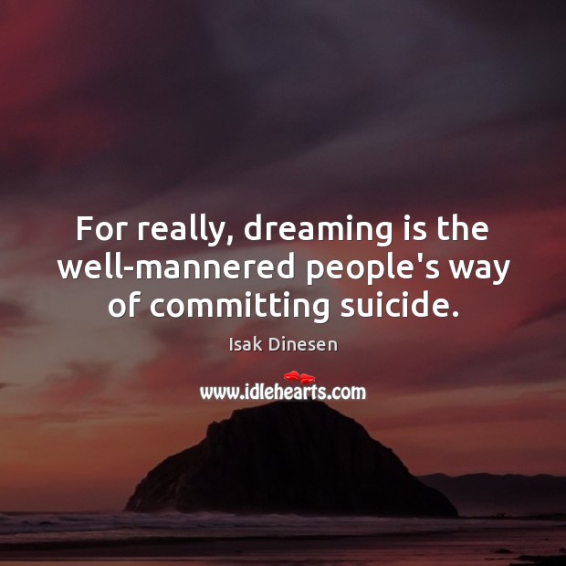For really, dreaming is the well-mannered people’s way of committing suicide. Dreaming Quotes Image