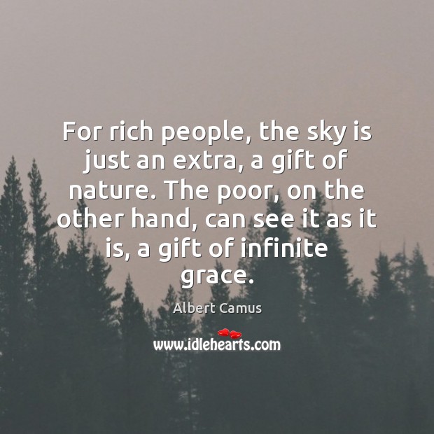 For rich people, the sky is just an extra, a gift of Albert Camus Picture Quote