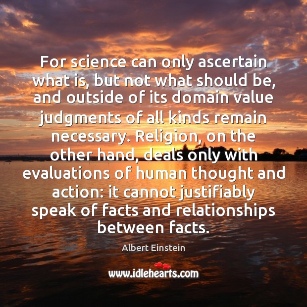 For science can only ascertain what is, but not what should be, 