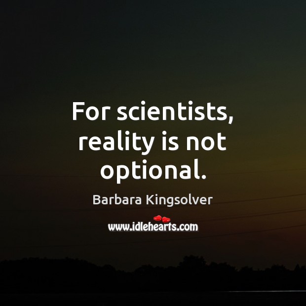For scientists, reality is not optional. Barbara Kingsolver Picture Quote