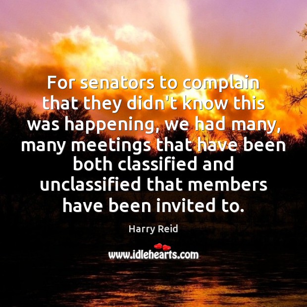 For senators to complain that they didn’t know this was happening, we Harry Reid Picture Quote