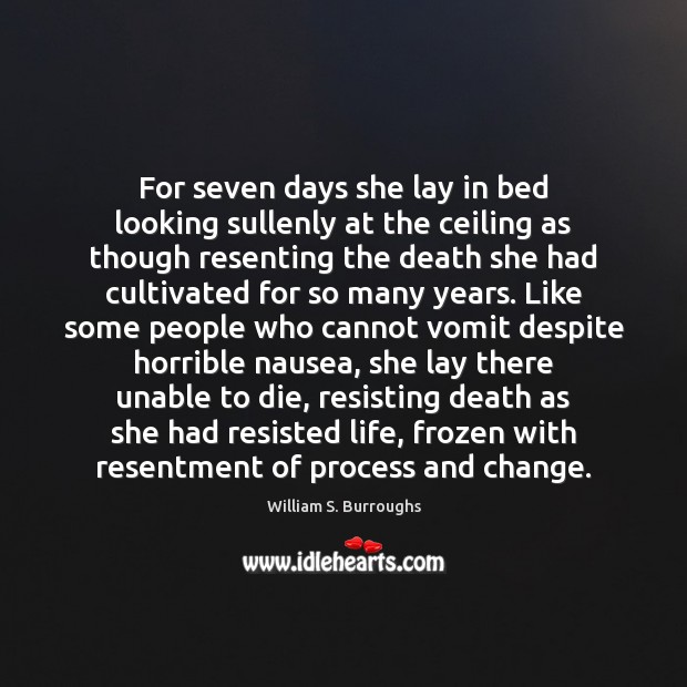 For seven days she lay in bed looking sullenly at the ceiling William S. Burroughs Picture Quote