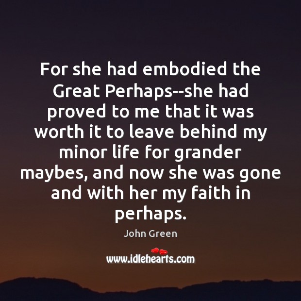 For she had embodied the Great Perhaps–she had proved to me that John Green Picture Quote