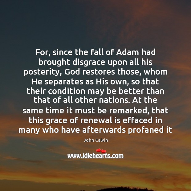 For, since the fall of Adam had brought disgrace upon all his John Calvin Picture Quote