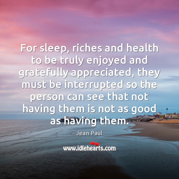 For sleep, riches and health to be truly enjoyed and gratefully appreciated, Jean Paul Picture Quote