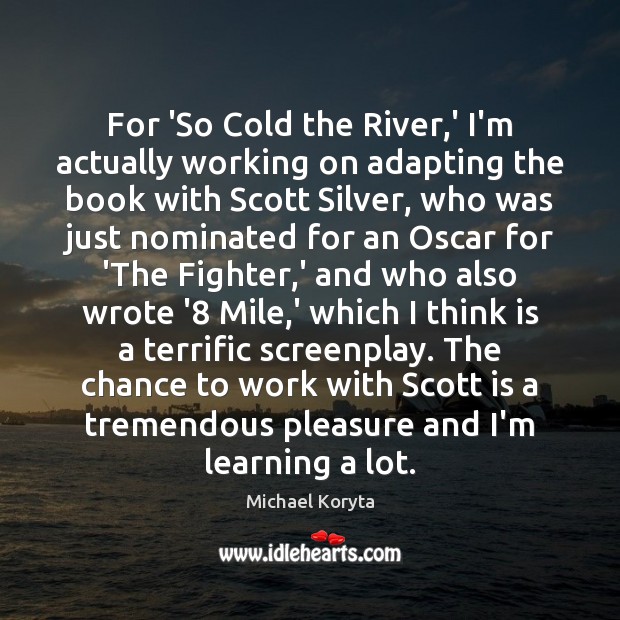 For ‘So Cold the River,’ I’m actually working on adapting the Michael Koryta Picture Quote