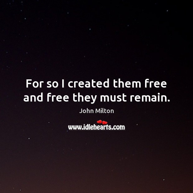 For so I created them free and free they must remain. Image
