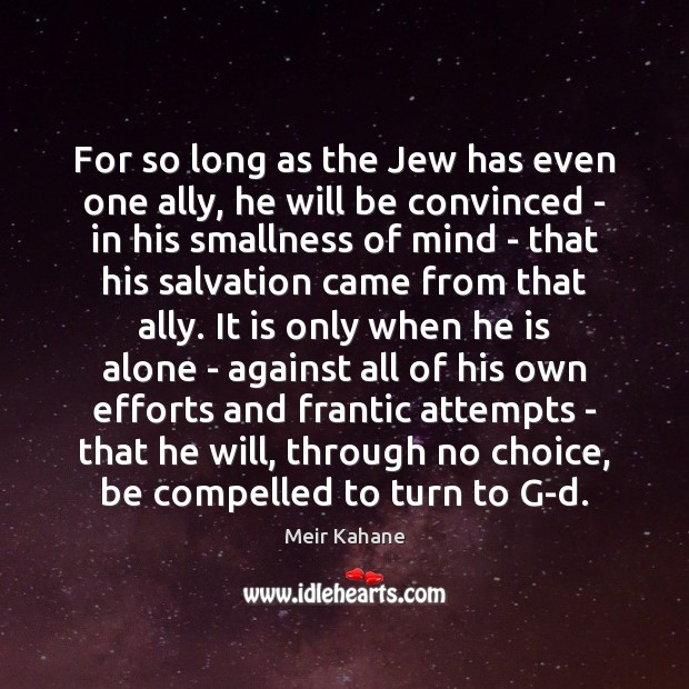 For so long as the Jew has even one ally, he will Meir Kahane Picture Quote