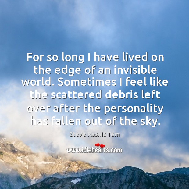 For so long I have lived on the edge of an invisible Steve Rasnic Tem Picture Quote