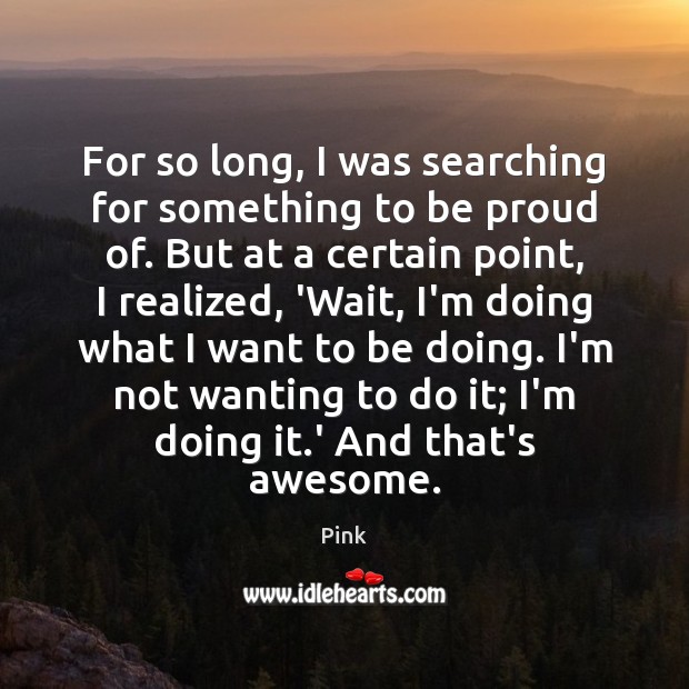 For so long, I was searching for something to be proud of. Pink Picture Quote