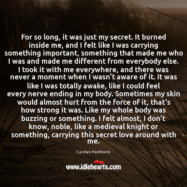 For so long, it was just my secret. It burned inside me, Image