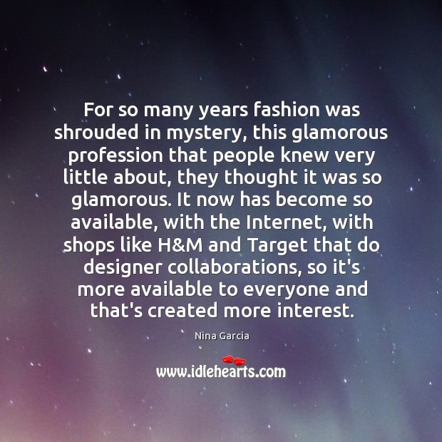For so many years fashion was shrouded in mystery, this glamorous profession Nina Garcia Picture Quote