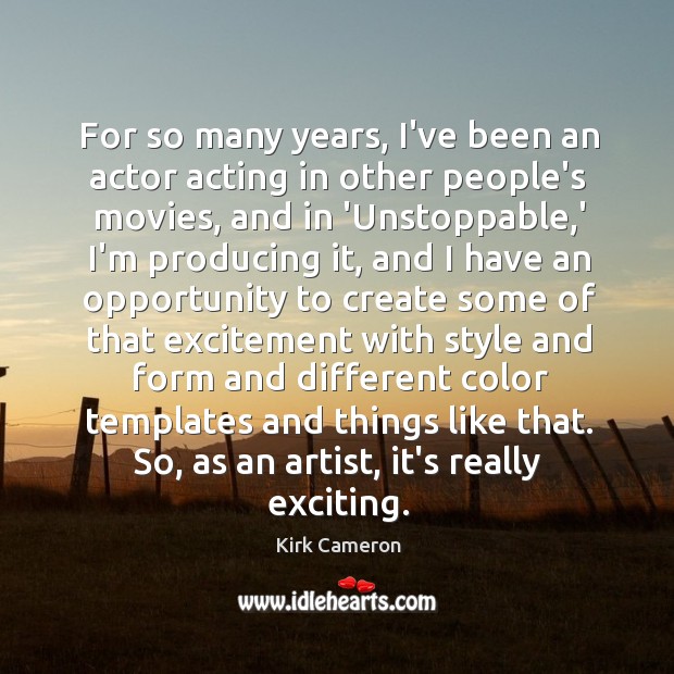 For so many years, I’ve been an actor acting in other people’s Unstoppable Quotes Image