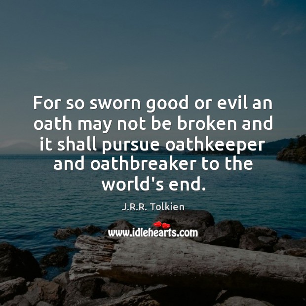 For so sworn good or evil an oath may not be broken J.R.R. Tolkien Picture Quote