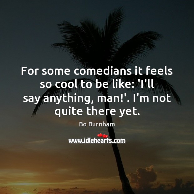For some comedians it feels so cool to be like: ‘I’ll say Bo Burnham Picture Quote