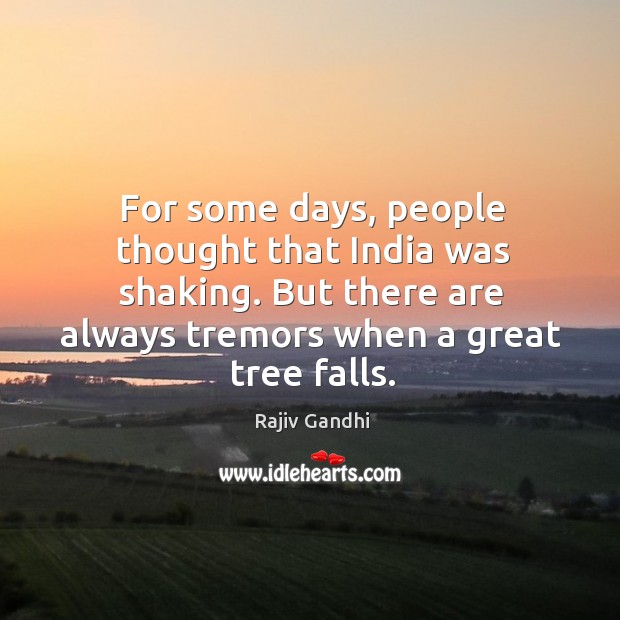 For some days, people thought that india was shaking. But there are always tremors when a great tree falls. Image