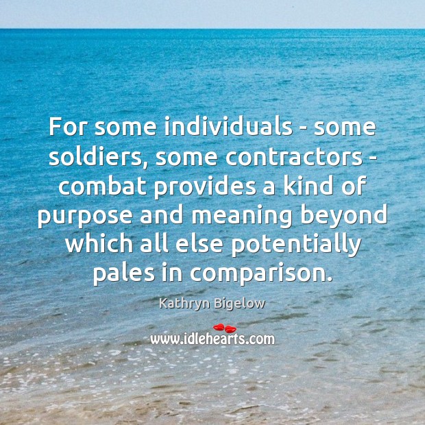For some individuals – some soldiers, some contractors – combat provides a Comparison Quotes Image