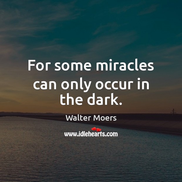 For some miracles can only occur in the dark. Walter Moers Picture Quote