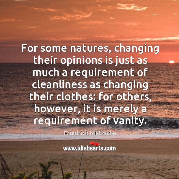 For some natures, changing their opinions is just as much a requirement Image