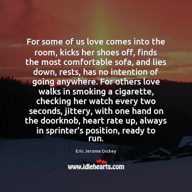 For some of us love comes into the room, kicks her shoes Eric Jerome Dickey Picture Quote
