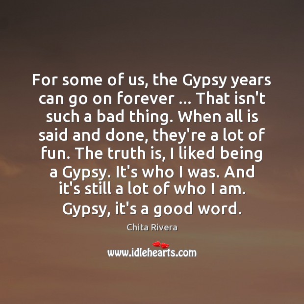 For some of us, the Gypsy years can go on forever … That Chita Rivera Picture Quote