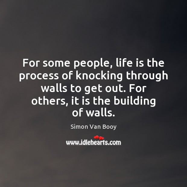 For some people, life is the process of knocking through walls to Simon Van Booy Picture Quote