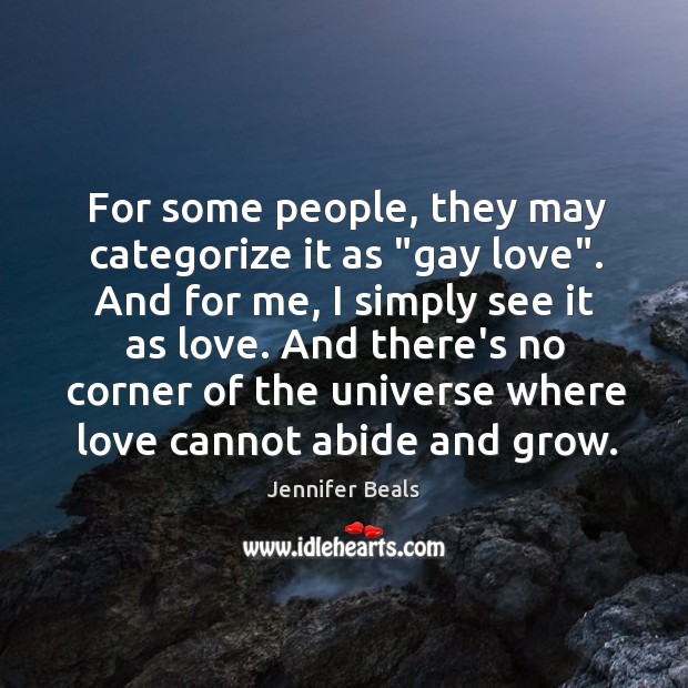 For some people, they may categorize it as “gay love”. And for Jennifer Beals Picture Quote