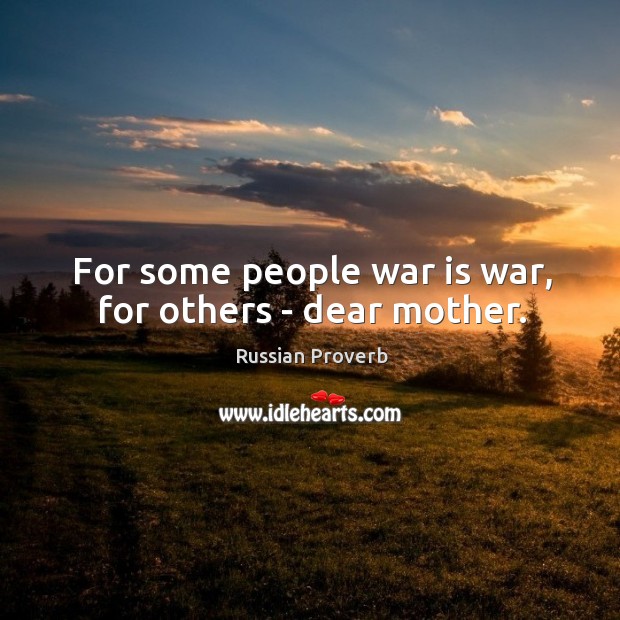 For some people war is war, for others – dear mother. Image
