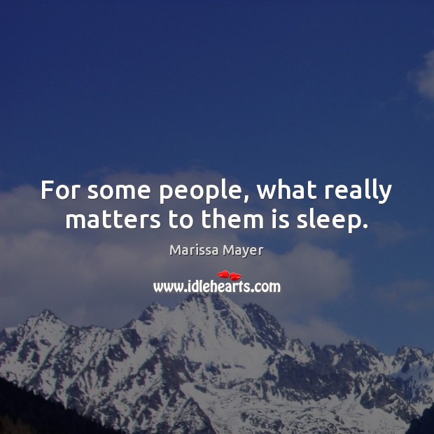 For some people, what really matters to them is sleep. Marissa Mayer Picture Quote