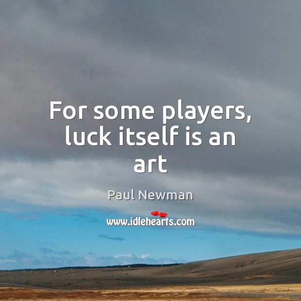 For some players, luck itself is an art Paul Newman Picture Quote