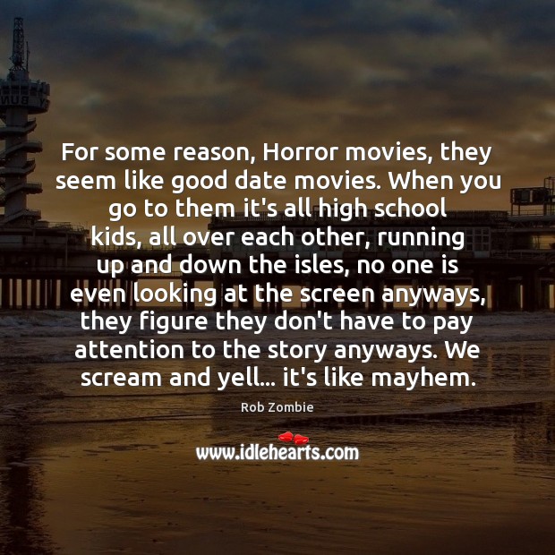 For some reason, Horror movies, they seem like good date movies. When Rob Zombie Picture Quote