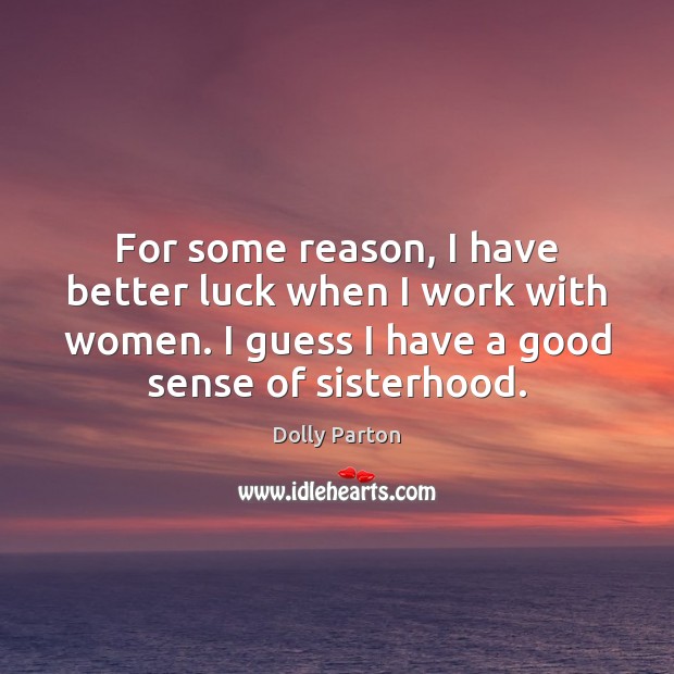 For some reason, I have better luck when I work with women. Dolly Parton Picture Quote