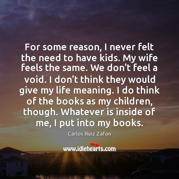 For some reason, I never felt the need to have kids. My Carlos Ruiz Zafon Picture Quote