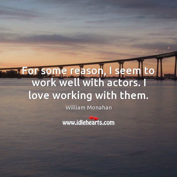 For some reason, I seem to work well with actors. I love working with them. William Monahan Picture Quote