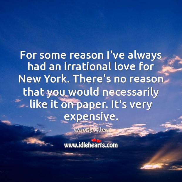For some reason I’ve always had an irrational love for New York. Woody Allen Picture Quote