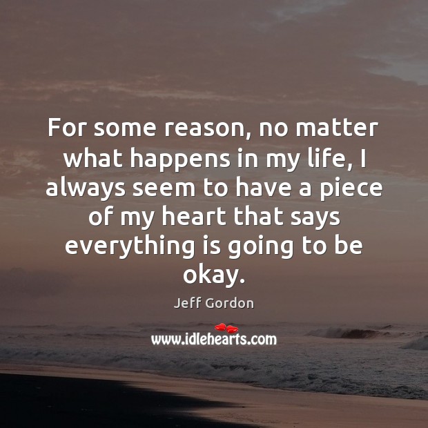 For some reason, no matter what happens in my life, I always No Matter What Quotes Image