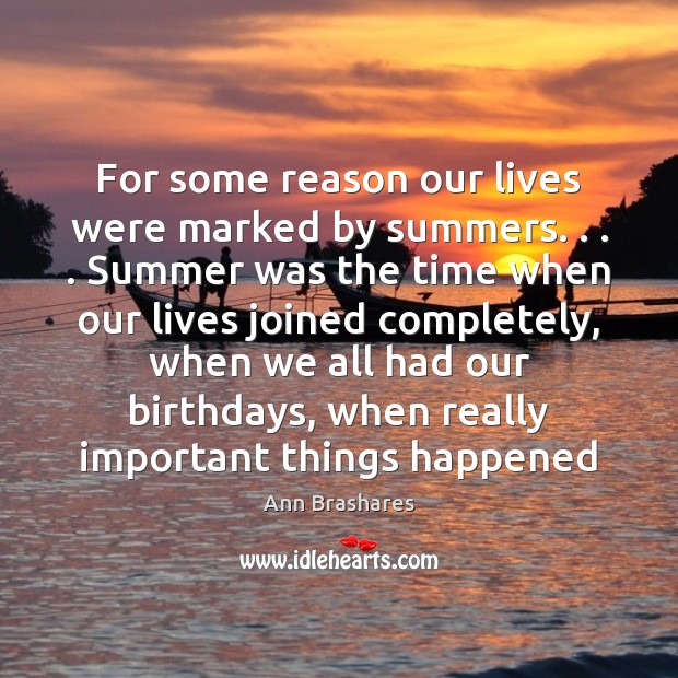 For some reason our lives were marked by summers. . . . Summer was the Ann Brashares Picture Quote
