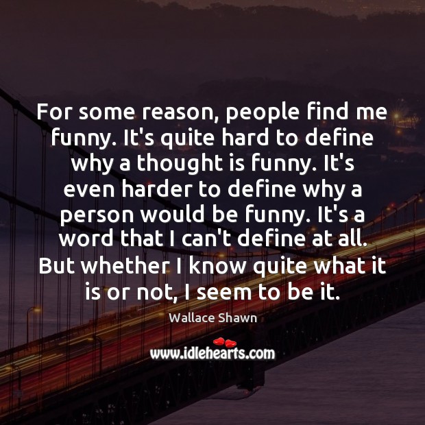 For some reason, people find me funny. It’s quite hard to define Wallace Shawn Picture Quote
