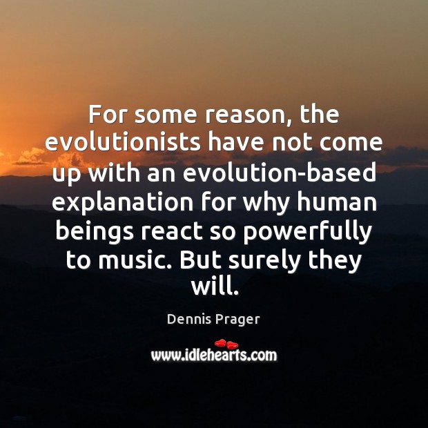 For some reason, the evolutionists have not come up with an evolution-based Dennis Prager Picture Quote