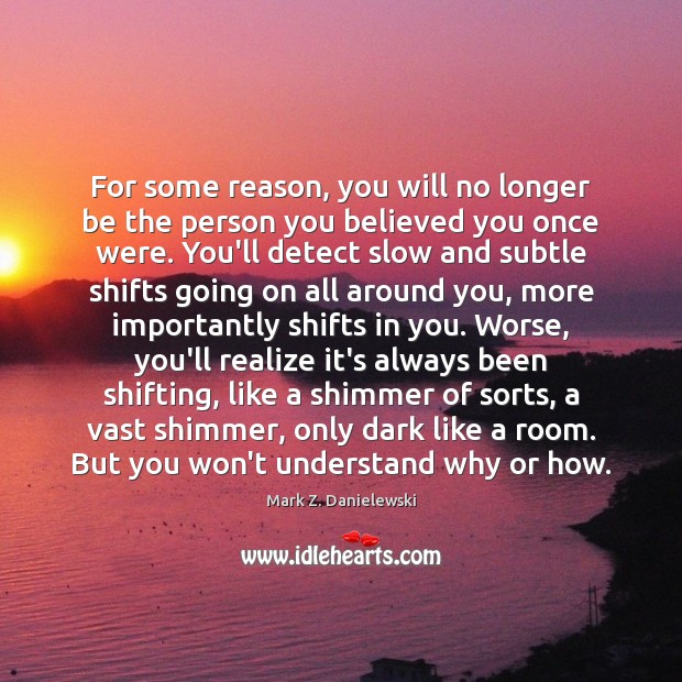 For some reason, you will no longer be the person you believed Mark Z. Danielewski Picture Quote